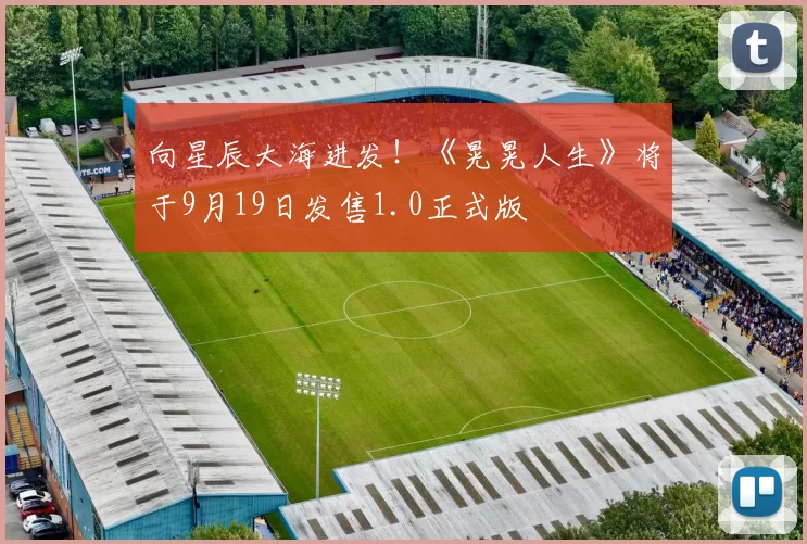 向星辰大海进发！《晃晃人生》将于9月19日发售1.0正式版