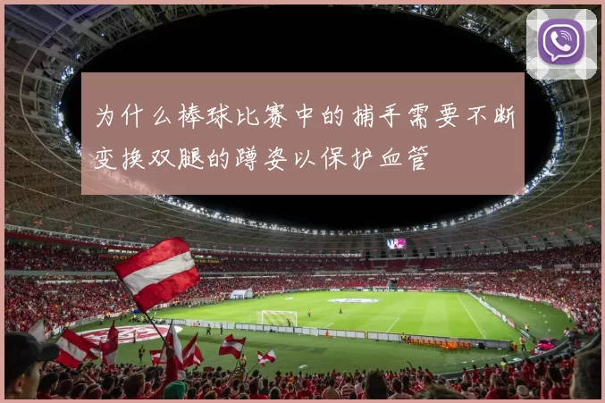 为什么棒球比赛中的捕手需要不断变换双腿的蹲姿以保护血管