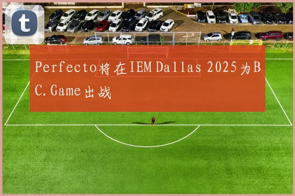 Perfecto将在IEM Dallas 2025为BC.Game出战