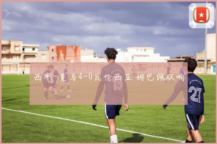 西甲-皇马4-0瓦伦西亚 姆巴佩双响