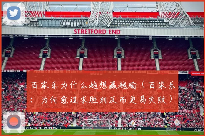 百家乐为什么越想赢越输（百家乐：为何愈追求胜利反而更易失败）