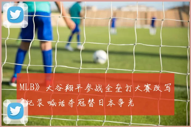 MLB》大谷翔平参战全垒打大赛改写2纪录 喊话夺冠替日本争光