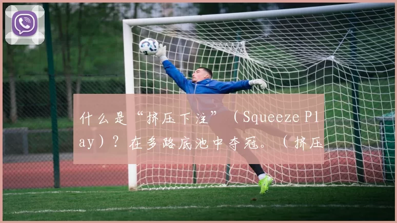 什么是“挤压下注”（Squeeze Play）？在多路底池中夺冠。（挤压下注（Squeeze Play）详解：多路底池中的制胜之道）
