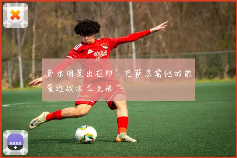 费尔明复出在即！巴萨急需他的能量迎战法兰克福