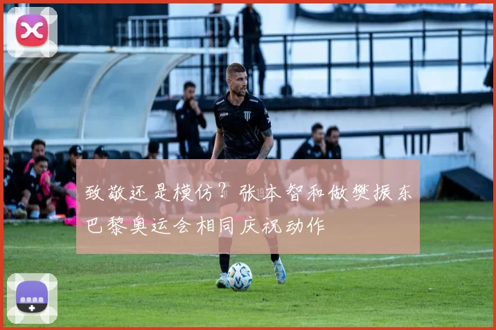 致敬还是模仿？张本智和做樊振东巴黎奥运会相同庆祝动作