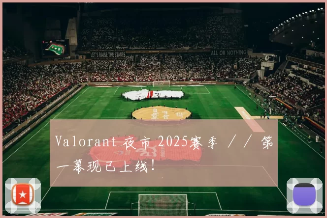 Valorant 夜市 2025赛季 ／／ 第一幕现已上线！
