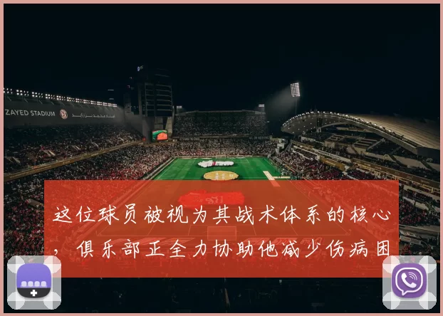 这位球员被视为其战术体系的核心，俱乐部正全力协助他减少伤病困扰。@diarioas 来源：Madrid Xtra